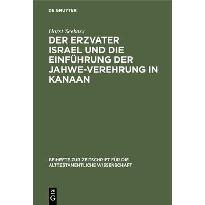 Der Erzvater Israel und die Einführung der Jahwe-Verehrung in Kanaan, Gebundene Ausgabe von Horst Seebass, De Gruyter, 978-3-11-005579-5