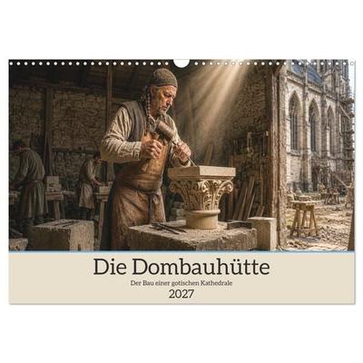 Die Dombauhütte – Der Bau einer gotischen Kathedrale (Wandkalender 2027 DIN A3 quer), CALVENDO Monatskalender