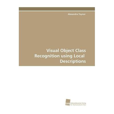 Visual Object Class Recognition using Local Descriptions, Taschenbuch von Alexandra Teynor, Südwestdeutscher Verlag für Hochschulschriften,