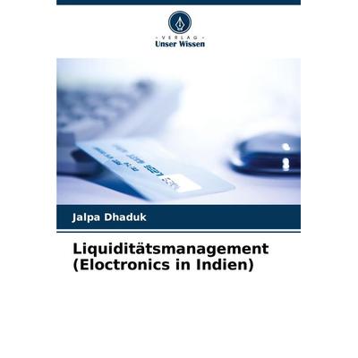 Liquiditätsmanagement (Eloctronics in Indien), Taschenbuch von Jalpa Dhaduk, Verlag Unser Wissen, 978-620-7-27839-8
