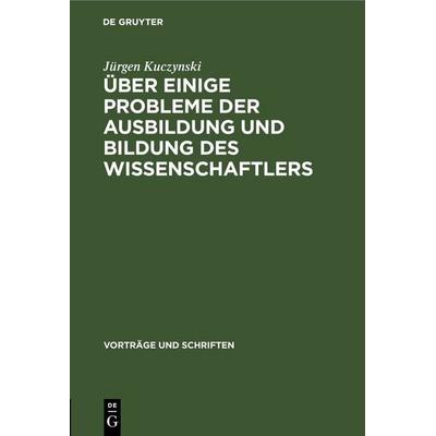 Über einige Probleme der Ausbildung und Bildung des Wissenschaftlers, Gebundene Ausgabe von Jürgen Kuczynski, De Gruyter, 978-3-11-253811-1