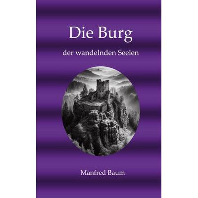 Die Burg der wandelnden Seelen, Taschenbuch von Manfred Baum, BoD – Books on Demand, 978-3-7597-9553-3