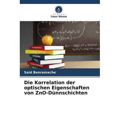 Die Korrelation der optischen Eigenschaften von ZnO-Dünnschichten, Taschenbuch von Said Benramache,Said Lakel,Foued Chabane, Verlag Unser Wissen,