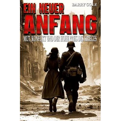 Ein neuer Anfang – Mut, Konflikt und der hohe Preis des Krieges, Taschenbuch von Barry Cole, EK-2 Publishing, 978-3-96403-668-1