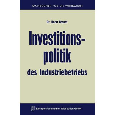 Investitionspolitik des Industriebetriebs, Taschenbuch von Horst Brandt, Betriebswirtschaftlicher Verlag Gabler, 978-3-663-12604-1