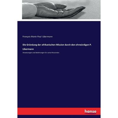 Die Gründung der afrikanischen Mission durch den ehrwürdigen P. Libermann, Taschenbuch von François-Marie-Paul Libermann, Hansebooks,
