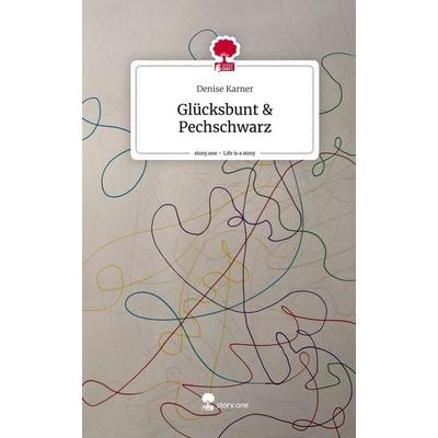 Glücksbunt & Pechschwarz. Life is a Story - story.one, Gebundene Ausgabe von Denise Karner, Story.one publishing, 978-3-7108-2971-0