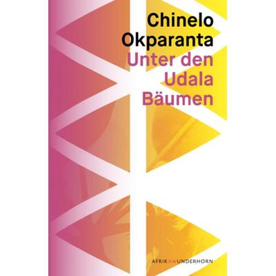 Unter den Udala Bäumen, Gebundene Ausgabe von Chinelo Okparanta, Das Wunderhorn, 978-3-88423-591-1