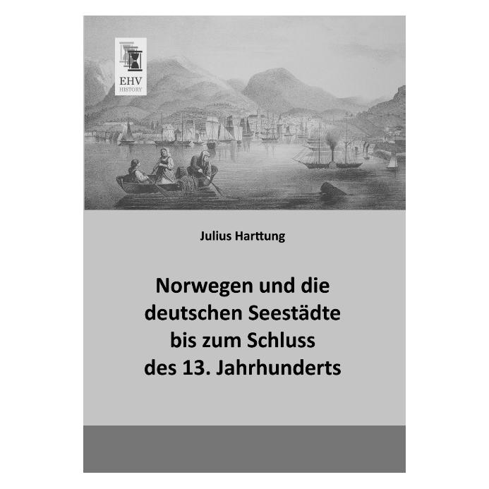 EHV-History Norwegen und die deutschen Seestädte bis zum Schluss des 13. Jahrhunderts (Deutsch, Softcover, Julius Harttung) (55520229)