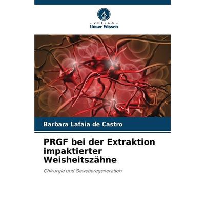 PRGF bei der Extraktion impaktierter Weisheitszähne, Taschenbuch von Barbara Lafaia de Castro, Verlag Unser Wissen, 978-620-9-45226-0