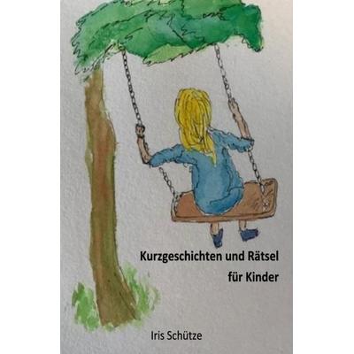 Kurzgeschichten und Rätsel für Kinder, Taschenbuch von Iris Schütze, Epubli, 978-3-7584-0994-3