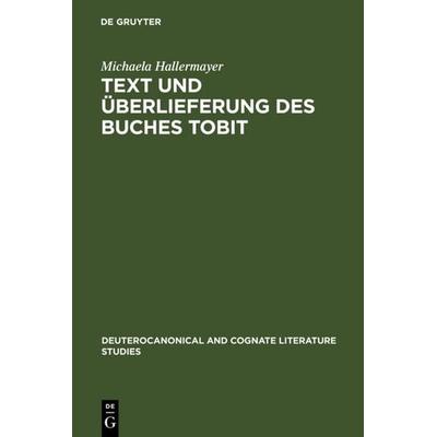 Text und Überlieferung des Buches Tobit, Gebundene Ausgabe von Michaela Hallermayer, De Gruyter, 978-3-11-019496-8