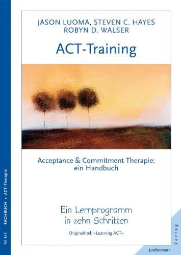 Jason Luoma - ACT-Training. Handbuch der Acceptance & Commitment Therapie. Ein Lernprogramm in zehn Schritten - Preis vom 09.10.2026 07:28:09 h