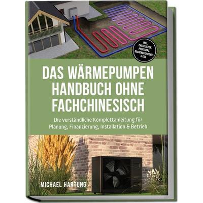 Das Wärmepumpen Handbuch ohne Fachchinesisch: Die verständliche Komplettanleitung für Planung, Finanzierung, Installation & Betrieb - inkl.
