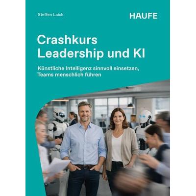 Crashkurs Leadership und KI, Taschenbuch von Steffen Laick, Haufe-Lexware, 978-3-648-20274-6