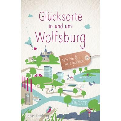 Glücksorte in und um Wolfsburg, Taschenbuch von Jonas Lamberg, Droste Verlag GmbH, 978-3-7700-2313-4