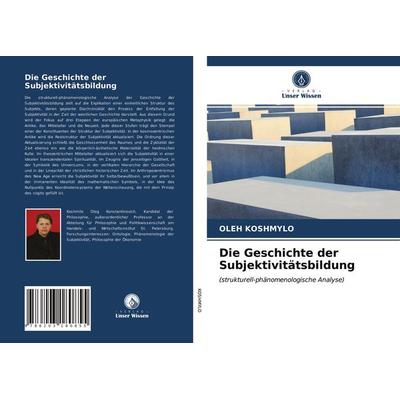Die Geschichte der Subjektivitätsbildung, Taschenbuch von Oleh Koshmylo, Verlag Unser Wissen, 978-620-3-18085-5