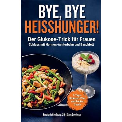 BYE, BYE HEISSHUNGER! Der Glukose-Trick für Frauen, Taschenbuch von Stephanie Goedecke, Steklaneo Verlag, 978-3-9827986-2-2