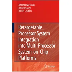 Retargetable Processor System Integration into Multi-Processor System-on-Chip Platforms, Fachbücher von Heinrich Meyr, Andreas Wieferink, Rainer Leupers