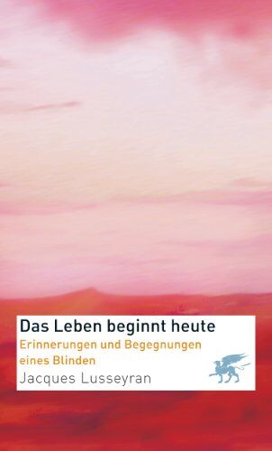 Jacques Lusseyran - Das Leben beginnt heute: Erinnerungen und Begegnungen eines Blinden - Preis vom 06.10.2026 07:26:00 h
