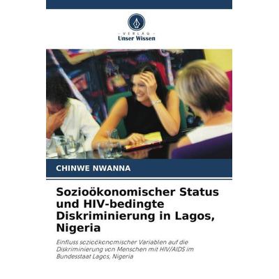 Sozioökonomischer Status und HIV-bedingte Diskriminierung in Lagos, Nigeria, Taschenbuch von Chinwe Nwanna, Verlag Unser Wissen, 978-620-2-82707-2