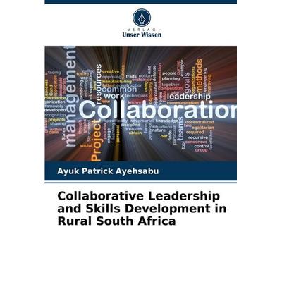 Collaborative Leadership and Skills Development in Rural South Africa, Taschenbuch von Ayuk Patrick Ayehsabu, Verlag Unser Wissen, 978-620-6-98477-1