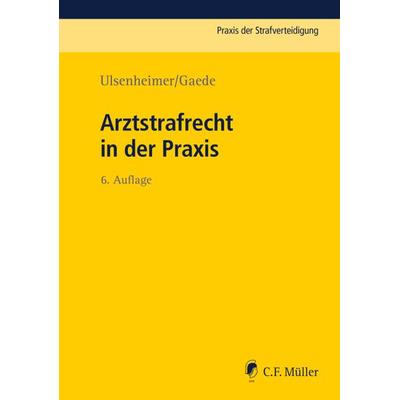 Arztstrafrecht in der Praxis, Gebundene Ausgabe von Karsten Gaede,Klaus Ulsenheimer, C.F. Müller, 978-3-8114-0637-7