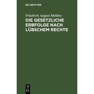 Die gesetzliche Erbfolge nach Lübschem Rechte, Gebundene Ausgabe von Friedrich August Mehlen, De Gruyter, 978-3-11-263015-0