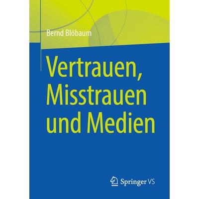 Vertrauen, Misstrauen und Medien, Taschenbuch von Bernd Blöbaum, Springer Fachmedien Wiesbaden GmbH, 978-3-658-38557-6