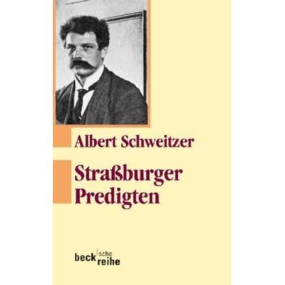 Straßburger Predigten, Taschenbuch von Albert Schweitzer, Beck, 978-3-406-37218-6