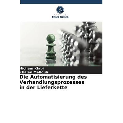 Die Automatisierung des Verhandlungsprozesses in der Lieferkette, Taschenbuch von Hichem Klabi,Khaled Mellouli, Verlag Unser Wissen