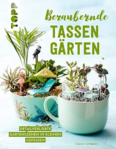 Louise Lindgrün - Bezaubernde Tassengärten: Detailverliebte Gartenszenen in kleinen Gefäßen - Preis vom 19.10.2026 19:33:35 h