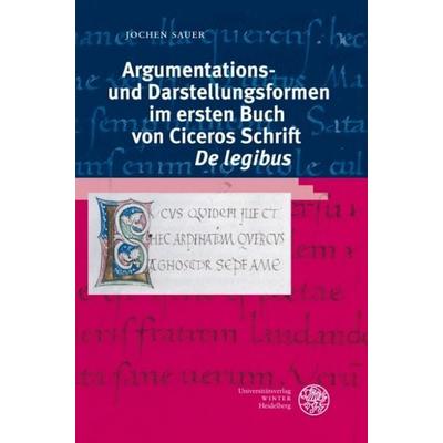 Argumentations- und Darstellungsformen im ersten Buch von Ciceros Schrift 'De legibus'; Gebundene Ausgabe von Jochen Sauer, Universitätsverlag Winter