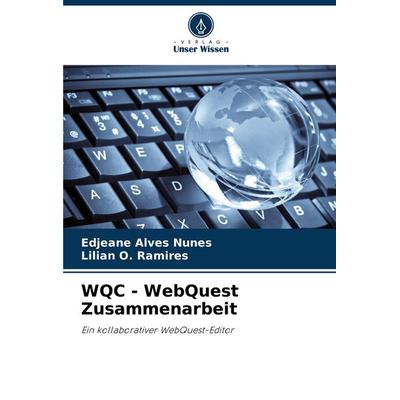 WQC - WebQuest Zusammenarbeit, Taschenbuch von Edjeane Alves Nunes,Lilian O. Ramires, Verlag Unser Wissen, 978-620-8-58743-7