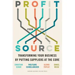 Profit from the Source: Transforming Your Business by Putting Suppliers at the Core, Fachbücher von Christian Schuh, Daniel Weise, Alenka Triplat, Wolfgang Schnellbacher