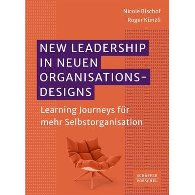 New Leadership in neuen Organisationsdesigns, Taschenbuch von Nicole Bischof,Roger Künzli, Schäffer-Poeschel, 978-3-7910-5976-1