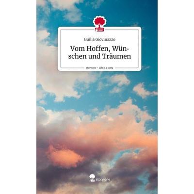 Vom Hoffen, Wünschen und Träumen. Life is a Story - story.one, Gebundene Ausgabe von Guilia Giovinazzo, Story.one publishing, 978-3-7108-5380-7