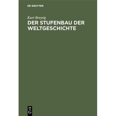 Der Stufenbau der Weltgeschichte, Gebundene Ausgabe von Kurt Breysig, De Gruyter, 978-3-11-128058-5