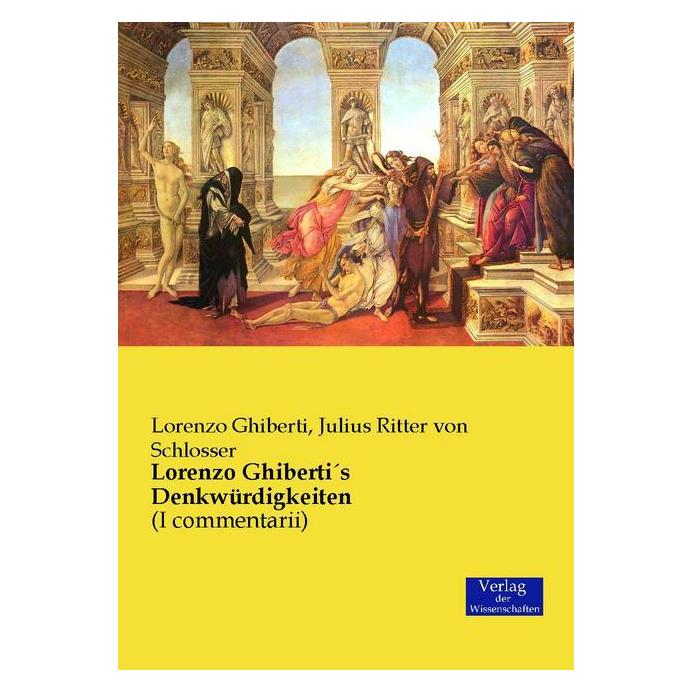 Verlag der Wissenschaften Ghiberti:Lorenzo Ghiberti's Denkwürdigk (Deutsch, Softcover, Julius Ritter von Schlosser, Julius von Schlosser, Lorenzo Ghiberti) (43252256)