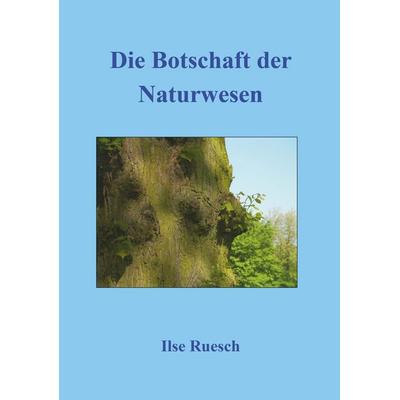 Die Botschaft der Naturwesen, Taschenbuch von Ilse Ruesch, Buchschmiede, 978-3-99139-550-8