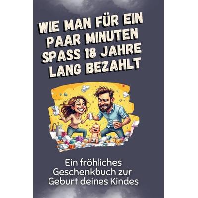Wie man für ein paar Minuten Spaß 18 Jahre lang bezahlt, Gebundene Ausgabe von Aaron Neumann, BoD - Books on Demand, 978-3-7591-4947-3