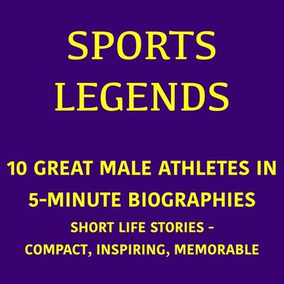 Sports Legends – 10 Great Male Athletes in 5-Minute Biographies - 5 Minutes,5 Minute Biographies,George Fritsche, Audio, 9783754521717