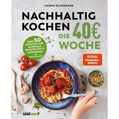 Nachhaltig Kochen: die 40€-Woche, Gebundene Ausgabe von Hanna Olvenmark, Südwest Verlag, 978-3-517-10214-6