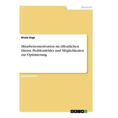 Mitarbeitermotivation im öffentlichen Dienst. Problemfelder und Möglichkeiten zur Optimierung, Taschenbuch von Nicole Enge, GRIN, 978-3-668-54703-2