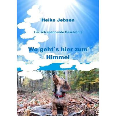 Wo geht`s hier zum Himmel, Taschenbuch von Heike Jebsen, Epubli, 978-3-7467-8431-1