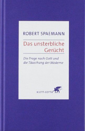 Robert Spaemann - Das unsterbliche Gerücht: Die Frage nach Gott und der Aberglaube der Moderne - Preis vom 19.10.2026 19:33:35 h
