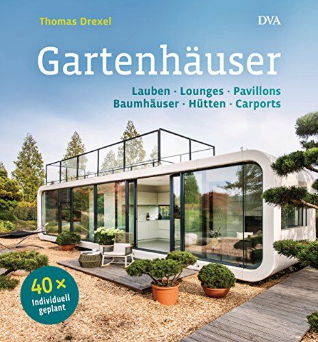 Thomas Drexel - Gartenhäuser: Lauben, Lounges, Pavillons, Baumhäuser, Hütten, Carports - 40 x individuell geplant - Preis vom 30.09.2026 09:01:18 h