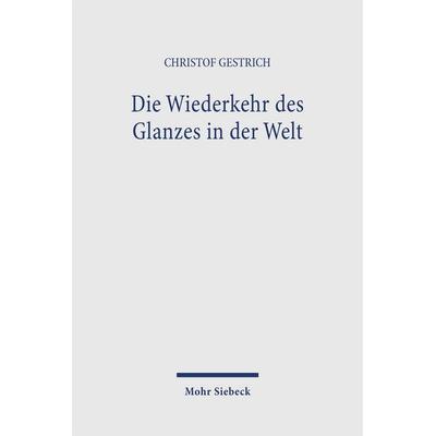 Die Wiederkehr des Glanzes in der Welt, Taschenbuch von Christof Gestrich, Mohr Siebeck, 978-3-16-146460-7