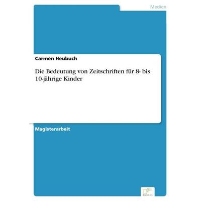 Die Bedeutung von Zeitschriften für 8- bis 10-jährige Kinder, Taschenbuch von Carmen Heubuch, GRIN, 978-3-8386-9400-9