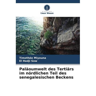 Paläoumwelt des Tertiärs im nördlichen Teil des senegalesischen Beckens, Taschenbuch von Timothée Miyouna,El Hadji Sow, Verlag Unser Wissen,
